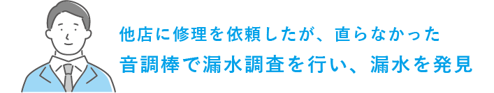 他店に修理を依頼したが、直らなかった音調棒で漏水調査を行い、漏水を発見